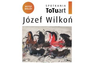 Wystawa Józefa Wilkonia w ramach cyklu „SPOTKANIA ToTuart”